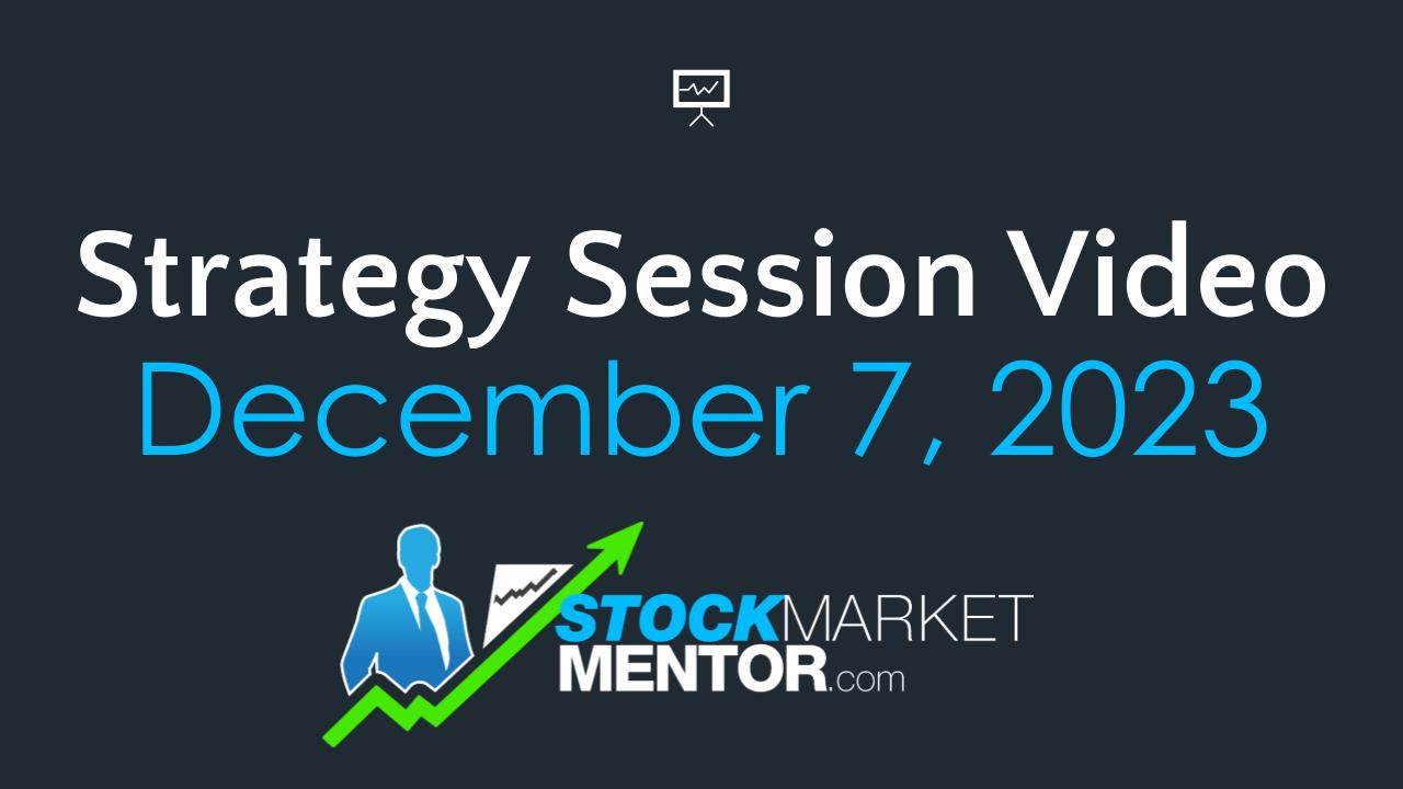 Strategy Session Video – December 7, 2023